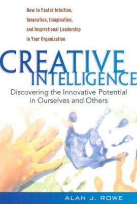 Creative Intelligence: Discovering the Innovative Potential in Ourselves and...