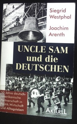 Uncle Sam und die Deutschen : 50 Jahre deutsch-amerikanische Partnerschaft in Po