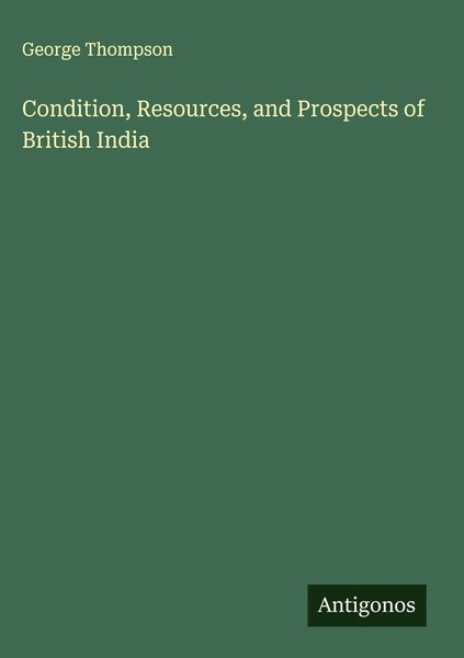 George Thompson | Condition, Resources, And Prospects Of British India | Buch-image
