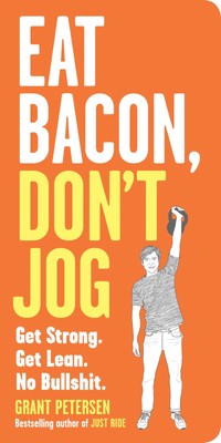 Eat Bacon, Don't Jog: Get Strong. Get Lean. No Bullshit. - paperback Peterse...
