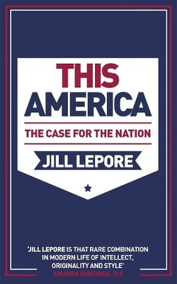Jill Lepore This America: The Case for the Nation (Paperback) (UK IMPORT)