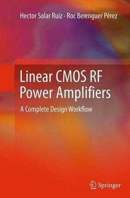 Linear CMOS RF Power Amplifiers: A Complete Design Workflow by Hector Solar Ruiz