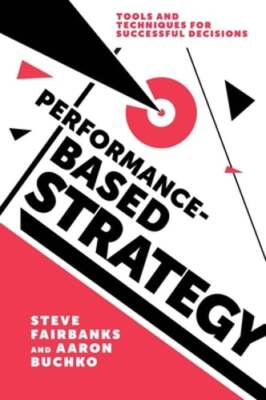 Performance-Based Strategy: Tools and Techniques for Successful Decisions: Used