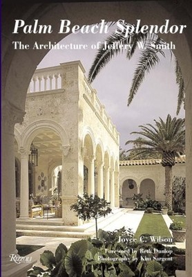 Palm Beach Splendor: The Architecture of Jeffery Smith - Joyce C. Wilson|Kim...