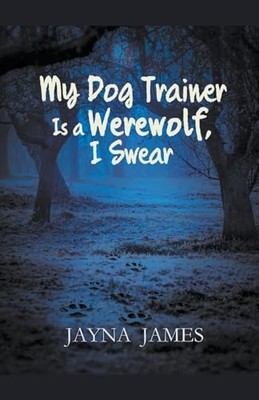 My Dog Trainer Is a Werewolf, I Swear -  NEW Jayna James 2024
