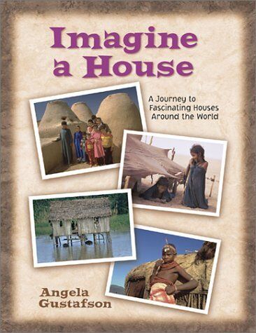 Imagine a House: A Journey to Fascinating Houses Around the World (What a World