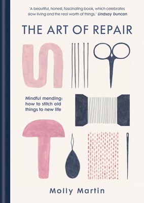 The Art of Repair | Mindful mending: how to stitch old things to new life | Buch