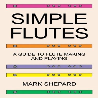 Simple Flutes A Guide to Flute Making and Playing or How to Make