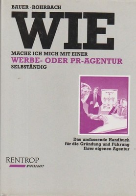 Wie mache ich mich mit einer Werbe- oder PR-Agentur selbständig : das umfassende