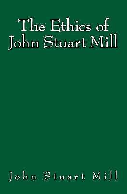 Ethics of John Stuart Mill : Original Edition Of 1897 by John Stuart ...