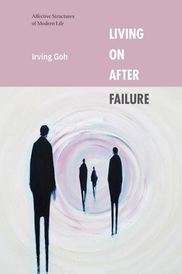 Living On After Failure Affective Structures of Modern Life Irving Goh Buch 2025