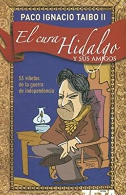 El Cura Hidalgo y Sus Amigos : 53 Vinetas de la Guerra de Indepen