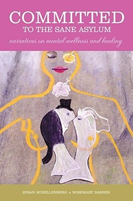 COMMITTED TO THE SANE ASYLUM: NARRATIVES ON MENTAL By Susan Schellenberg