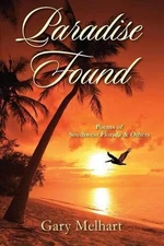 Paradise Found: Poems of Southwest Florida & Others by Gary Melhart (English) Pa