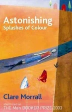 Astonishing Splashes of Colour by Clare Morrall: Used