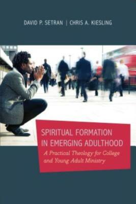 Spiritual Formation in Emerging Adulthood: A Practical Theology for College...