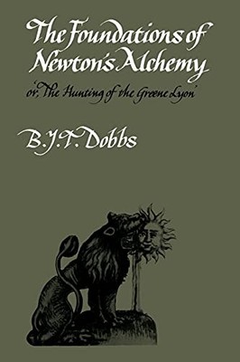The Foundations of Newton's Alchemy Betty Jo Teeter Dobbs New Bo