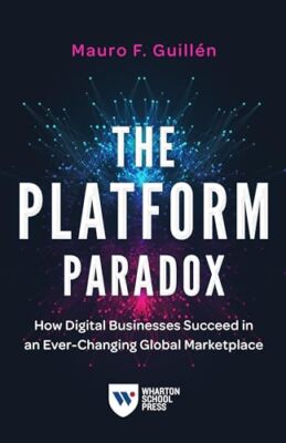 The Platform Paradox: How Digital Businesses Succeed in an Ever-Changing ...