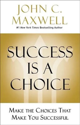 Success Is a Choice | Make the Choices That Make You Successful | John C Maxwell