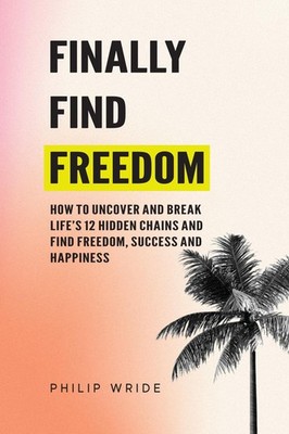 Philip Wride Finally Find Freedom (Taschenbuch) Find Your Freedom