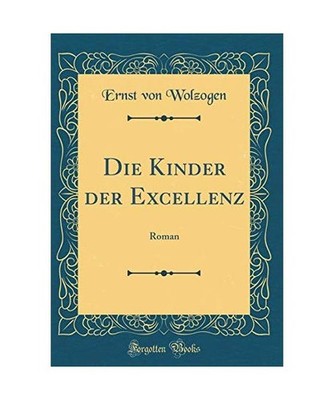 Die Kinder der Excellenz: Roman [Classic Reprint]: Roman [Classic Reprint], Erns