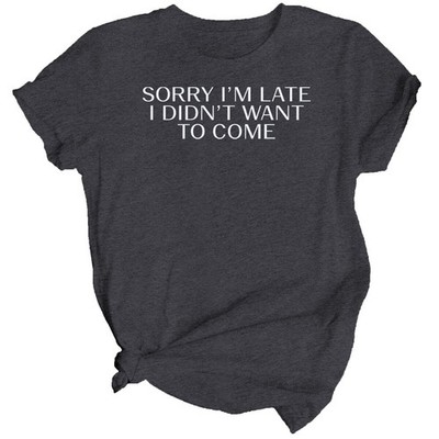 Sorry Im Late I Didn't Want To Come Sarcastic Damen T-Shirt