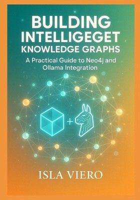 Building Intelligent Knowledge Graphs: A Practical Guide to Neo4j and Ollama Int