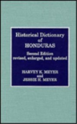 Harvey K. Meyer Jessie H. Meyer Historical Dictionary of Honduras (Hardback)