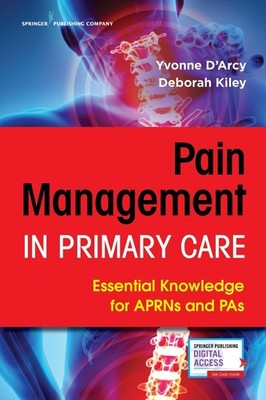 Pain Management in Primary Care: Essential Knowledge for APRNs and PAs by Yvonne