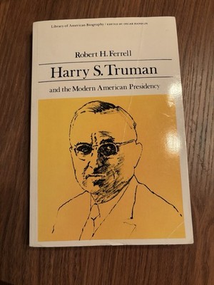 Harry S. Truman and the Modern American Presidency by Robert H. Ferrell
