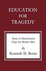 Education for Tragedy: Essays in Disenchanted Hope for Modern Man by Kenneth D. Benne (Paperback, 2014)
