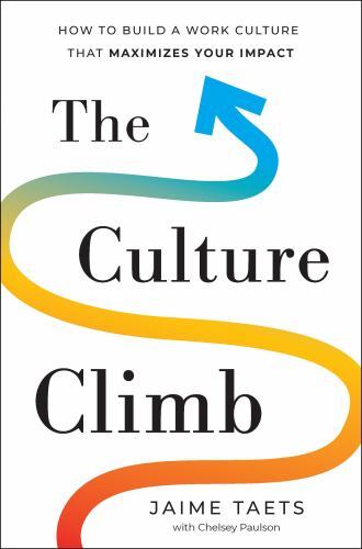 Culture Climb : How to Build a Work Culture That Maximizes Your Impact by ...