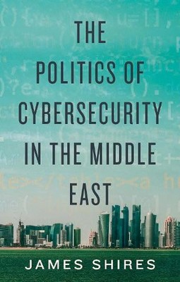 James Shires The Politics of Cybersecurity in the Middle Eas (Gebundene Ausgabe)