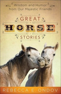 Great Horse Stories: Wisdom and Hum..., Rebecca E Ondov