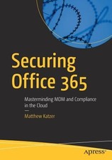 Securing Office 365: Masterminding MDM and Compliance in the Cloud by Katzer