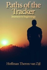 Paths of the Tracker: Journeys to beginnings by Mr Hoffman Theron Van Zijl