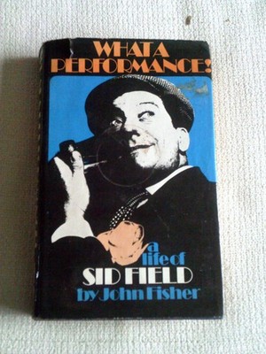 What a Performance The Life of Sid Field John Fisher Hardback 1975 1st Edition