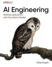 AI Engineering : Building Applications with Foundation Models by Chip Huyen...