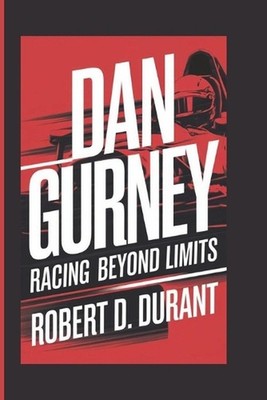 Dan Gurney: Racing Beyond Limits by Robert D. Durant Paperback Book