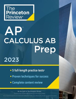 Princeton Review AP Calculus AB Prep, 2023: 5 Practice Tests + Complete Cont...