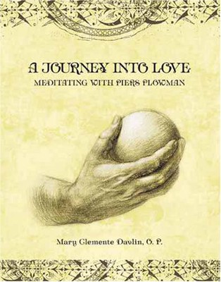 A Journey Into Love Meditating with Piers Plowman,O.P Mary Cleme