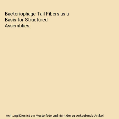 Bacteriophage Tail Fibers as a Basis for Structured Assemblies, Paul Hyman, Timo