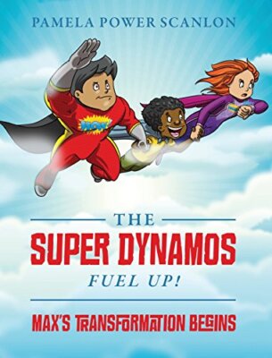 THE SUPER DYNAMOS FUEL UP! MAX'S TRANSFORMATION BEGINS By Pamela Power Scanlon