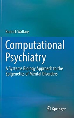 COMPUTATIONAL PSYCHIATRY: A SYSTEMS BIOLOGY APPROACH TO By Rodrick Wallace *NEW*