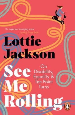 Sehen Sie mich rollen: Über Behinderung, Gleichstellung und Zehn-Punkte-Wendungen von Jackson, Lottie