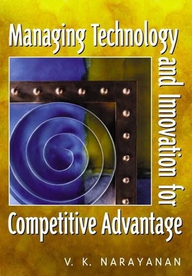 Managing Technology and Innovation for Competitive Advantage - Narayanan, V....