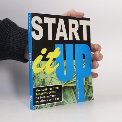 Start It Up: The Complete Teen Business Guide to Turning Your Passions Into Pay