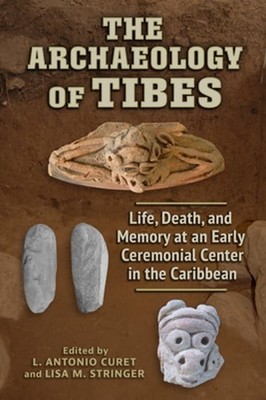 The Archaeology of Tibes: Life, Death, and Memory at an Early Ceremonial Center