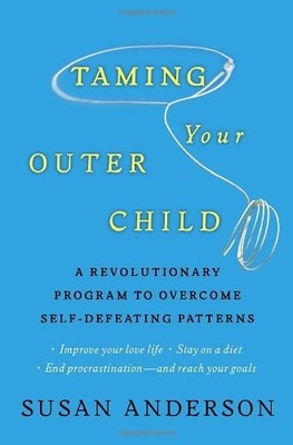 Taming Your Outer Child: A Revolutionary Program to Overcome Self-Defeating ...