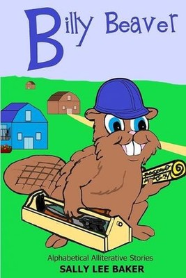 Billy Beaver: A fun read aloud illustrated tongue twisting tale brought to you b